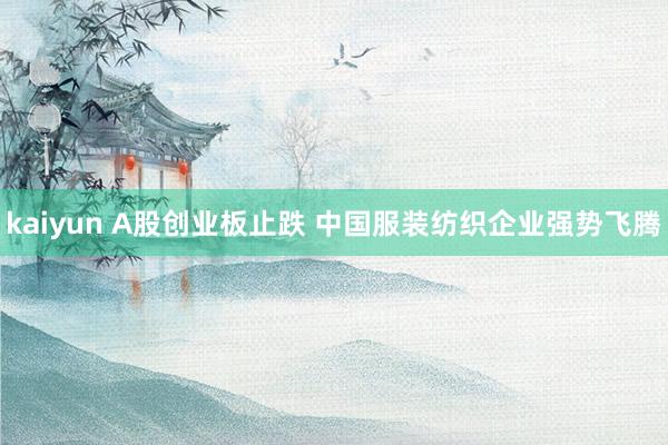 kaiyun A股创业板止跌 中国服装纺织企业强势飞腾