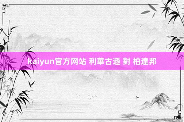 kaiyun官方网站 利華古遜 對 柏達邦