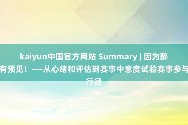 kaiyun中国官方网站 Summary | 因为醉心才有预见！——从心绪和评估到赛事中意度试验赛事参与行径