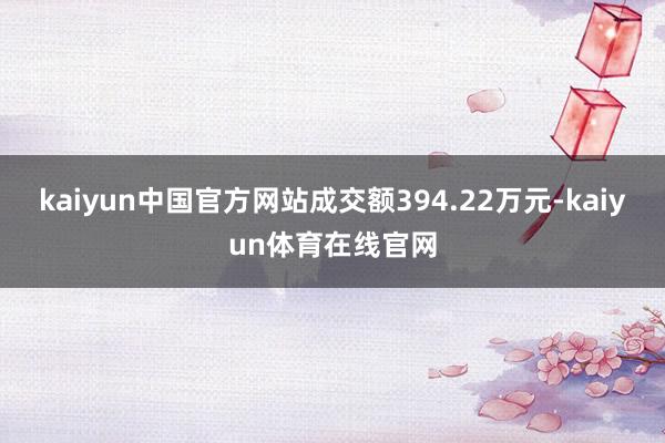 kaiyun中国官方网站成交额394.22万元-kaiyun体育在线官网