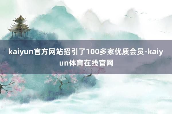 kaiyun官方网站招引了100多家优质会员-kaiyun体育在线官网