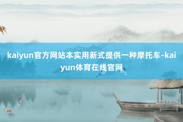 kaiyun官方网站本实用新式提供一种摩托车-kaiyun体育在线官网