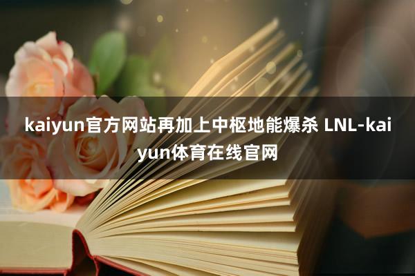 kaiyun官方网站再加上中枢地能爆杀 LNL-kaiyun体育在线官网
