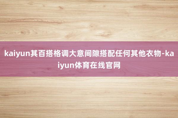 kaiyun其百搭格调大意间隙搭配任何其他衣物-kaiyun体育在线官网