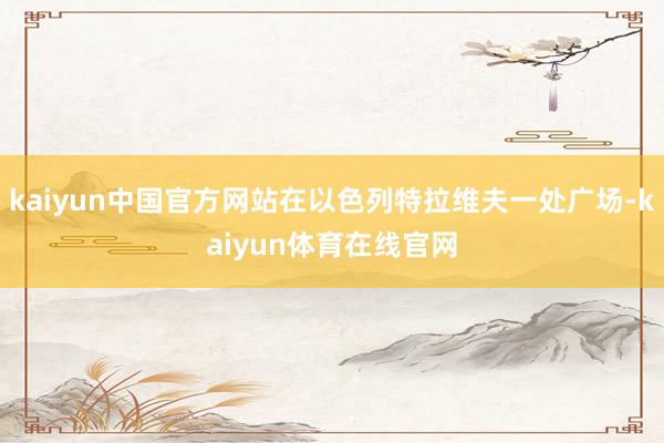 kaiyun中国官方网站在以色列特拉维夫一处广场-kaiyun体育在线官网