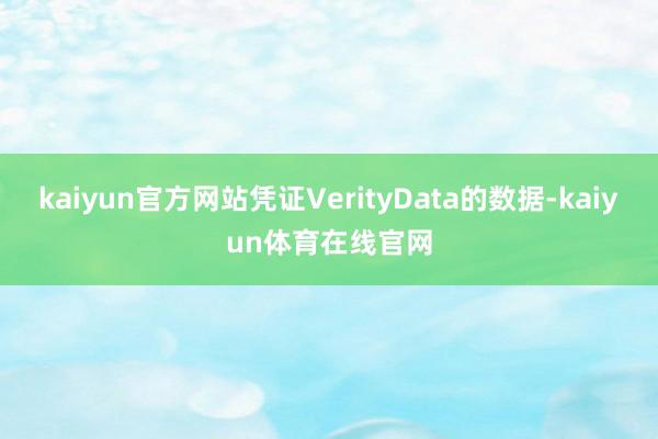 kaiyun官方网站凭证VerityData的数据-kaiyun体育在线官网