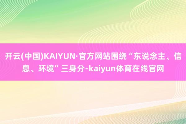 开云(中国)KAIYUN·官方网站围绕“东说念主、信息、环境”三身分-kaiyun体育在线官网