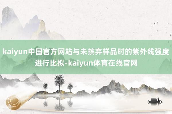kaiyun中国官方网站与未摈弃样品时的紫外线强度进行比拟-kaiyun体育在线官网