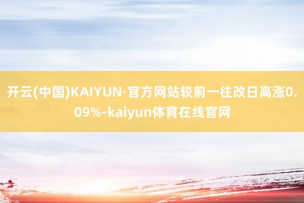 开云(中国)KAIYUN·官方网站较前一往改日高涨0.09%-kaiyun体育在线官网