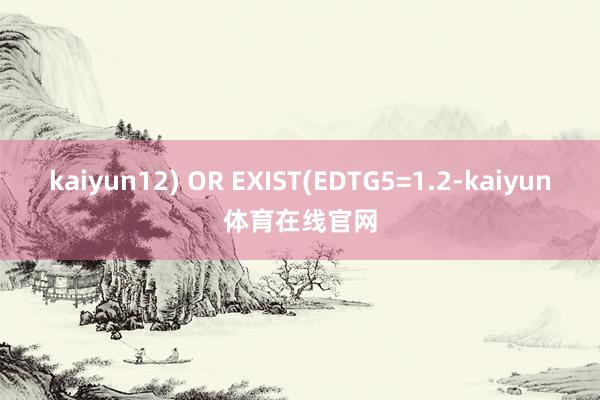 kaiyun12) OR EXIST(EDTG5=1.2-kaiyun体育在线官网