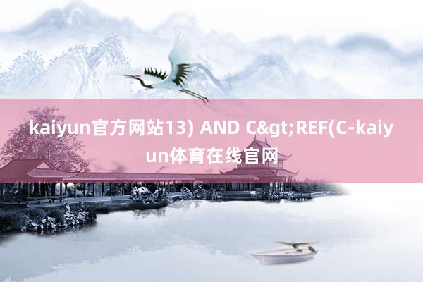 kaiyun官方网站13) AND C>REF(C-kaiyun体育在线官网