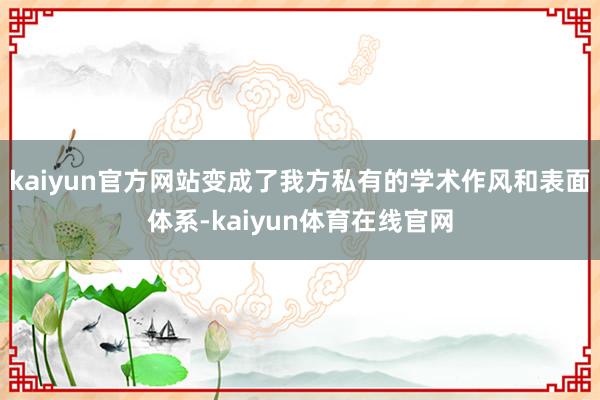 kaiyun官方网站变成了我方私有的学术作风和表面体系-kaiyun体育在线官网