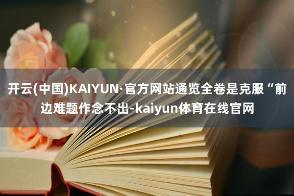 开云(中国)KAIYUN·官方网站通览全卷是克服“前边难题作念不出-kaiyun体育在线官网